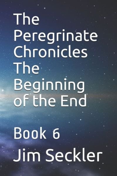 Cover for Jim Seckler · The Peregrinate Chronicles The Beginning of the End (Paperback Book) (2019)