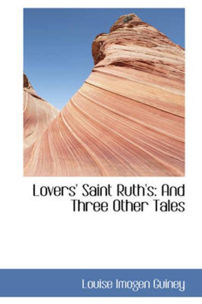 Cover for Louise Imogen Guiney · Lovers' Saint Ruth's: and Three Other Tales (Paperback Book) (2009)