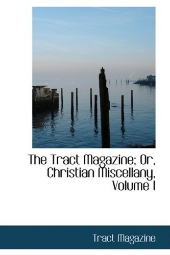 Cover for Tract Magazine · The Tract Magazine; Or, Christian Miscellany, Volume I (Hardcover Book) (2009)