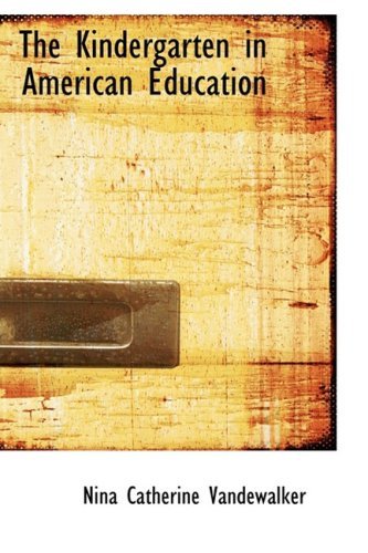 Cover for Nina Catherine Vandewalker · The Kindergarten in American Education (Paperback Book) (2009)