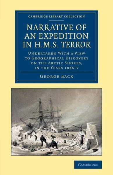 Cover for George Back · Narrative of an Expedition in HMS Terror: Undertaken with a View to Geographical Discovery on the Arctic Shores, in the Years 1836–7 - Cambridge Library Collection - Polar Exploration (Paperback Book) (2013)