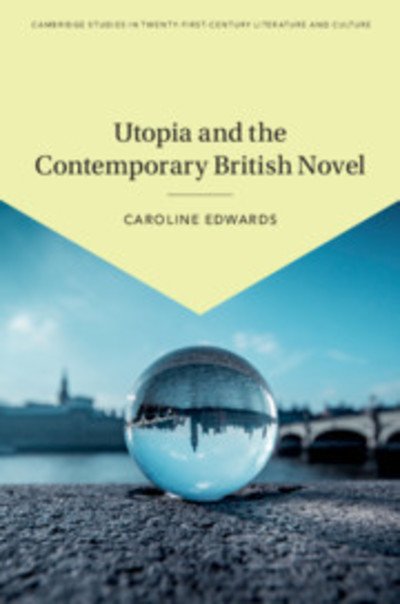 Cover for Edwards, Caroline (Birkbeck College, University of London) · Utopia and the Contemporary British Novel - Cambridge Studies in Twenty-First-Century Literature and Culture (Hardcover Book) (2019)