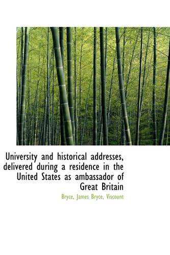 Cover for Viscount Bryce James Bryce · University and Historical Addresses, Delivered During a Residence in the United States As Ambassador (Hardcover Book) (2009)