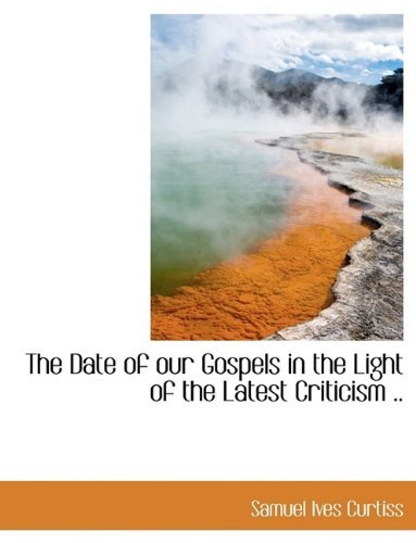 Cover for Samuel Ives Curtiss · The Date of Our Gospels in the Light of the Latest Criticism .. (Paperback Book) (2009)