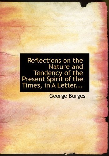 Cover for George Burges · Reflections on the Nature and Tendency of the Present Spirit of the Times, in a Letter... (Hardcover Book) (2009)