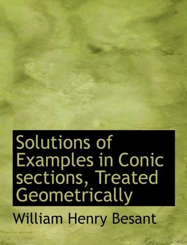 Cover for William Henry Besant · Solutions of Examples in Conic Sections, Treated Geometrically (Hardcover Book) (2009)