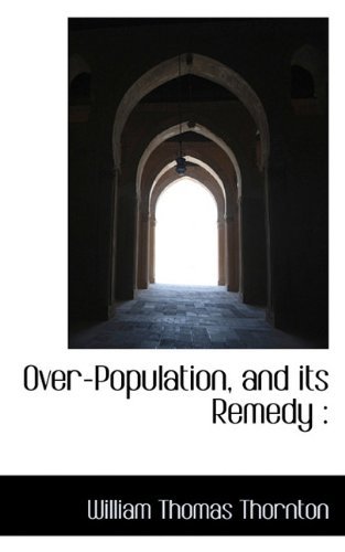 Cover for William Thomas Thornton · Over-population, and Its Remedy (Hardcover Book) (2009)