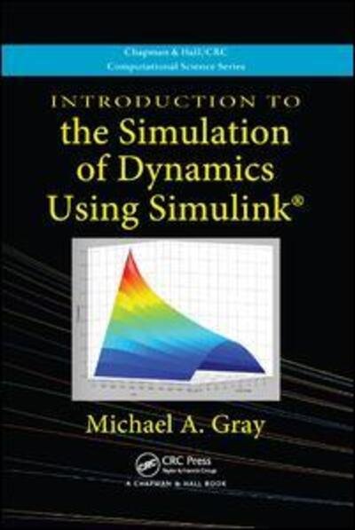 Cover for Michael A. Gray · Introduction to the Simulation of Dynamics Using Simulink - Chapman &amp; Hall / CRC Computational Science (Paperback Book) (2017)