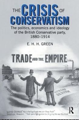 Cover for E.H.H. Green · The Crisis of Conservatism: The Politics, Economics and Ideology of the Conservative Party, 1880-1914 (Hardcover Book) (2016)