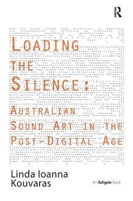 Cover for Linda Ioanna Kouvaras · Loading the Silence: Australian Sound Art in the Post-Digital Age (Paperback Book) (2016)
