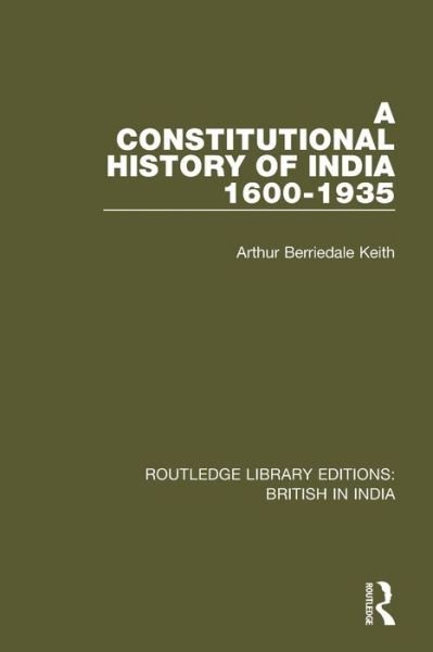 Cover for Arthur Berriedale Keith · A Constitutional History of India, 1600-1935 - Routledge Library Editions: British in India (Paperback Book) (2018)