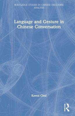 Cover for Kawai Chui · Language and Gesture in Chinese Conversation: Bishou-shuohua - Routledge Studies in Chinese Discourse Analysis (Hardcover Book) (2022)