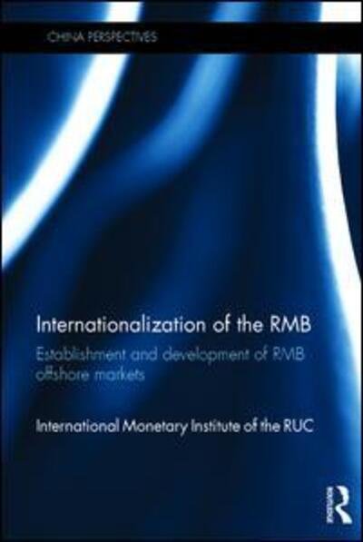 Cover for International Monetary Institute (Renmin University of China) · Internationalization of the RMB: Establishment and Development of RMB Offshore Markets - China Perspectives (Hardcover Book) (2016)