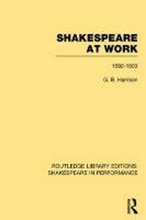 Cover for G.B. Harrison · Shakespeare at Work, 1592-1603 - Routledge Library Editions: Shakespeare in Performance (Hardcover Book) (2014)