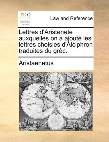 Cover for Aristaenetus · Lettres D'aristenete Auxquelles on a Ajouté Les Lettres Choisies D'alciphron Traduites Du Grêc. (Paperback Book) [French edition] (2010)