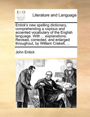 Cover for John Entick · Entick's New Spelling Dictionary, Comprehending a Copious and Accented Vocabulary of the English Language. with ... Explanations. Revised, Corrected, and Enlarged Throughout, by William Crakelt, ... (Paperback Book) (2010)