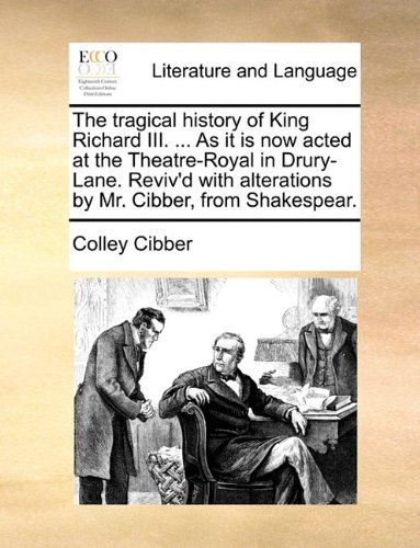 Cover for Colley Cibber · The Tragical History of King Richard Iii. ... As It is Now Acted at the Theatre-royal in Drury-lane. Reviv'd with Alterations by Mr. Cibber, from Shakespear. (Paperback Book) (2010)