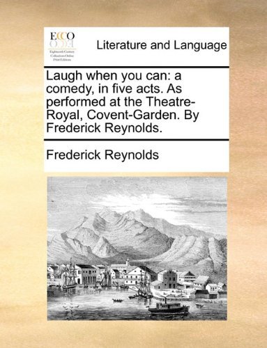 Cover for Frederick Reynolds · Laugh when You Can: a Comedy, in Five Acts. As Performed at the Theatre-royal, Covent-garden. by Frederick Reynolds. (Paperback Book) (2010)