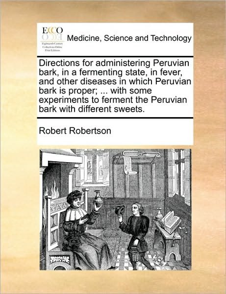 Cover for Robert Robertson · Directions for Administering Peruvian Bark, in a Fermenting State, in Fever, and Other Diseases in Which Peruvian Bark is Proper; ... with Some Experi (Paperback Book) (2010)