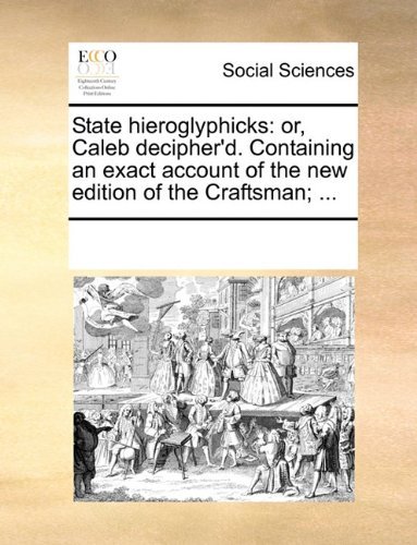 Cover for See Notes Multiple Contributors · State Hieroglyphicks: Or, Caleb Decipher'd. Containing an Exact Account of the New Edition of the Craftsman; ... (Paperback Book) (2010)