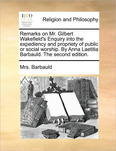 Cover for Anna Letitia Barbauld · Remarks on Mr. Gilbert Wakefield's Enquiry into the Expediency and Propriety of Public or Social Worship. by Anna Laetitia Barbauld. the Second Editio (Paperback Book) (2010)