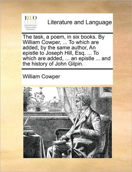 Cover for William Cowper · The Task, a Poem, in Six Books. by William Cowper, ... to Which Are Added, by the Same Author, an Epistle to Joseph Hill, Esq. ... to Which Are Added, ... (Paperback Book) (2010)