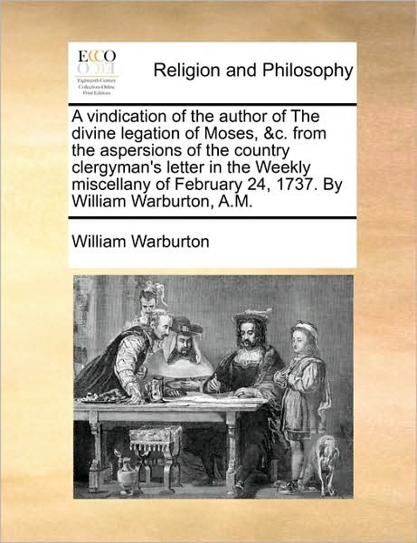 Cover for William Warburton · A Vindication of the Author of the Divine Legation of Moses, &amp;c. from the Aspersions of the Country Clergyman's Letter in the Weekly Miscellany of Febru (Paperback Book) (2010)