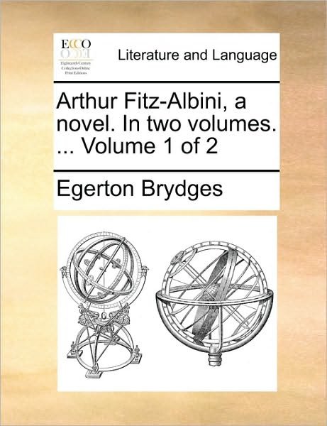 Cover for Egerton Brydges · Arthur Fitz-albini, a Novel. in Two Volumes. ... Volume 1 of 2 (Paperback Book) (2010)