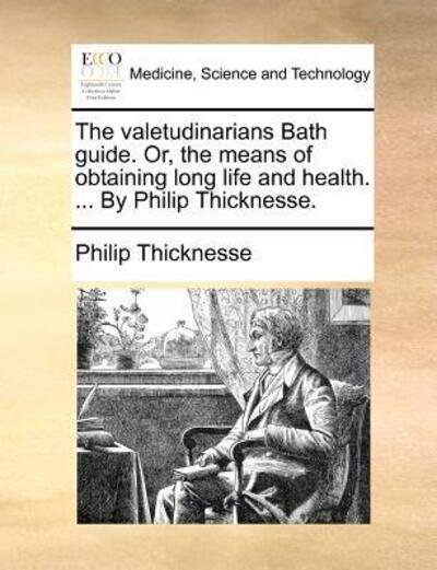 Cover for Philip Thicknesse · The Valetudinarians Bath Guide. Or, the Means of Obtaining Long Life and Health. ... by Philip Thicknesse. (Paperback Book) (2010)