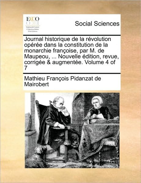 Cover for Mathieu Francois Pidanzat De Mairobert · Journal Historique De La Revolution Operee Dans La Constitution De La Monarchie Francoise, Par M. De Maupeou, ... Nouvelle Edition, Revue, Corrigee &amp; (Paperback Book) (2010)