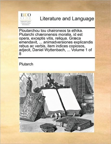 Cover for Plutarch · Ploutarchou Tou Chaironeos Ta Ethika. Plutarchi Chaeronensis Moralia, Id Est Opera, Exceptis Vitis, Reliqua. Graeca Emendavit, ... Animadversiones Exp (Paperback Book) (2010)