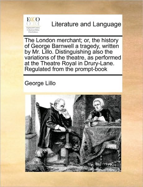 Cover for George Lillo · The London Merchant; Or, the History of George Barnwell a Tragedy, Written by Mr. Lillo. Distinguishing Also the Variations of the Theatre, As Performed a (Paperback Book) (2010)