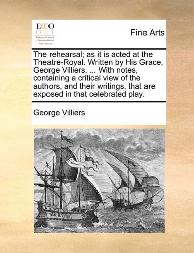 Cover for George Villiers · The Rehearsal; As It is Acted at the Theatre-royal. Written by His Grace, George Villiers, ... with Notes, Containing a Critical View of the Authors, ... That Are Exposed in That Celebrated Play. (Paperback Book) (2010)