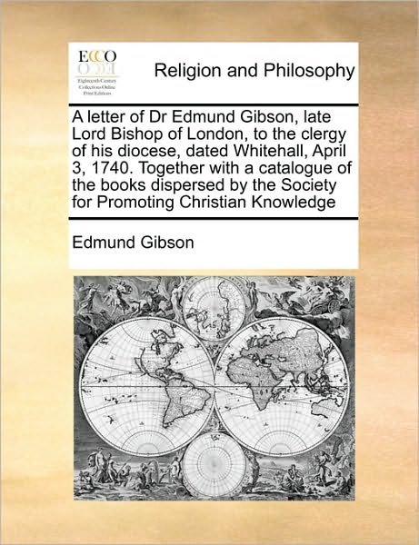 Cover for Edmund Gibson · A Letter of Dr Edmund Gibson, Late Lord Bishop of London, to the Clergy of His Diocese, Dated Whitehall, April 3, 1740. Together with a Catalogue of the (Paperback Book) (2010)