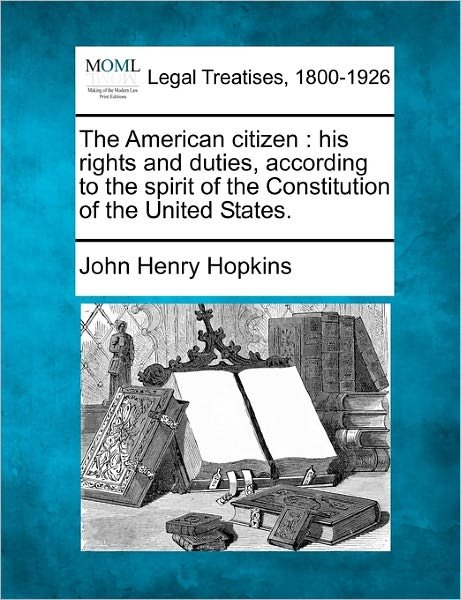 Cover for John Henry Hopkins · The American Citizen: His Rights and Duties, According to the Spirit of the Constitution of the United States. (Paperback Book) (2010)
