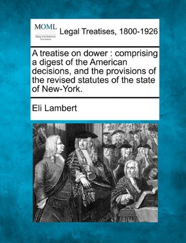 Cover for Eli Lambert · A Treatise on Dower: Comprising a Digest of the American Decisions, and the Provisions of the Revised Statutes of the State of New-york. (Paperback Book) (2010)