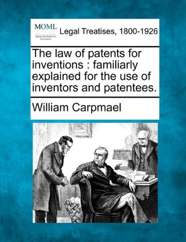 Cover for William Carpmael · The Law of Patents for Inventions: Familiarly Explained for the Use of Inventors and Patentees. (Paperback Book) (2010)