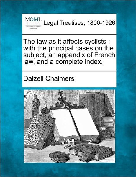 Cover for Dalzell Chalmers · The Law As It Affects Cyclists: with the Principal Cases on the Subject, an Appendix of French Law, and a Complete Index. (Paperback Book) (2010)