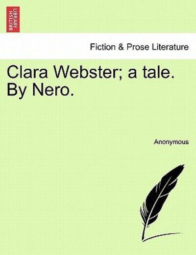 Clara Webster; a Tale. by Nero. - Anonymous - 图书 - British Library, Historical Print Editio - 9781241173708 - 2011年3月1日