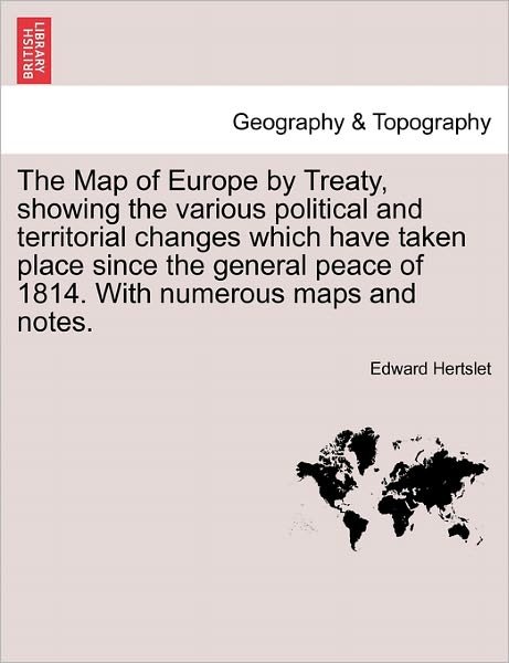 Cover for Edward Hertslet · The Map of Europe by Treaty, Showing the Various Political and Territorial Changes Which Have Taken Place Since the General Peace of 1814. with Numerous M (Paperback Book) (2011)