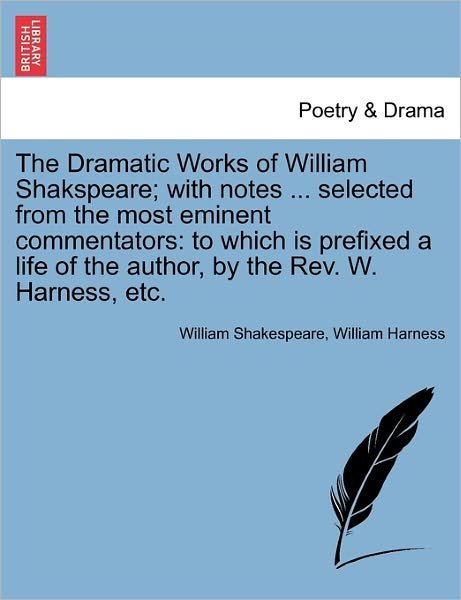 Cover for William Shakespeare · The Dramatic Works of William Shakspeare; with Notes ... Selected from the Most Eminent Commentators: to Which is Prefixed a Life of the Author, by the Re (Paperback Book) (2011)