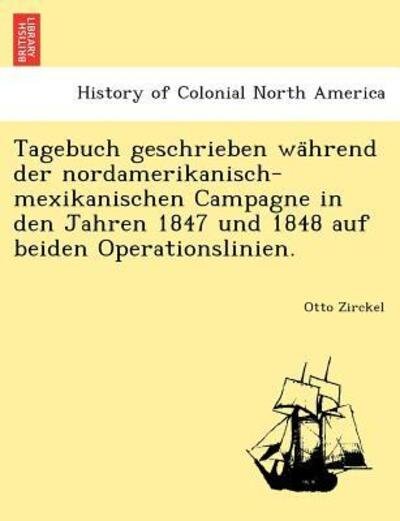 Cover for Otto Zirckel · Tagebuch Geschrieben Wa Hrend Der Nordamerikanisch-mexikanischen Campagne in den Jahren 1847 Und 1848 Auf Beiden Operationslinien. (Paperback Book) (2011)