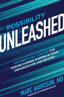 Cover for Marc Harrison · Possibility Unleashed: Pathbreaking Lessons for Making Change Happen in Your Organization and Beyond (Hardcover Book) (2023)