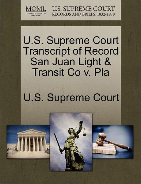 Cover for U S Supreme Court · U.s. Supreme Court Transcript of Record San Juan Light &amp; Transit Co V. Pla (Paperback Book) (2011)