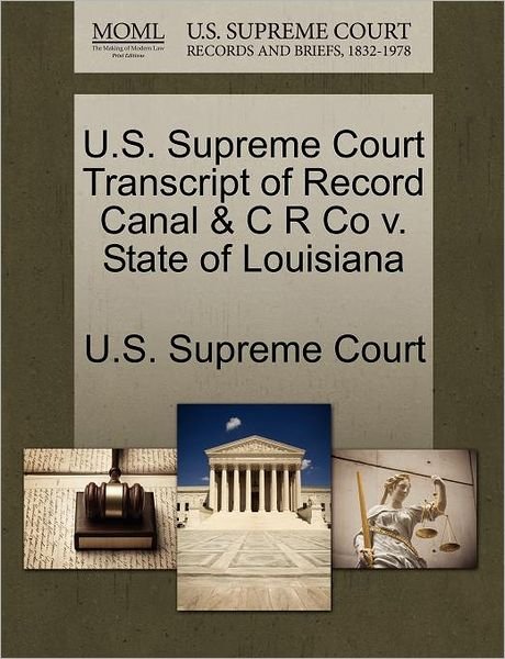 Cover for U S Supreme Court · U.s. Supreme Court Transcript of Record Canal &amp; C R Co V. State of Louisiana (Paperback Book) (2011)