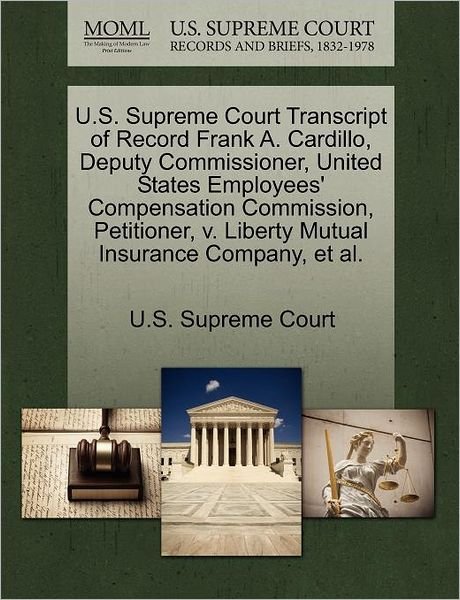 Cover for U S Supreme Court · U.s. Supreme Court Transcript of Record Frank A. Cardillo, Deputy Commissioner, United States Employees' Compensation Commission, Petitioner, V. Liber (Paperback Book) (2011)