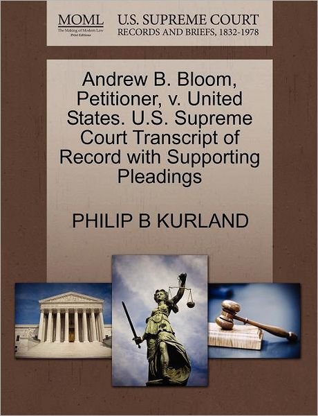 Cover for Philip B Kurland · Andrew B. Bloom, Petitioner, V. United States. U.s. Supreme Court Transcript of Record with Supporting Pleadings (Paperback Book) (2011)