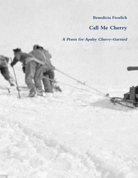 Cover for Benedicta Froelich · Call Me Cherry - a Poem for Apsley Cherry-garrard (Paperback Book) (2014)