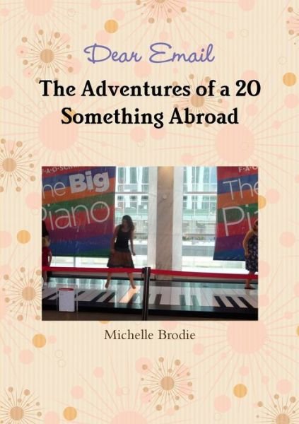 Cover for Michelle Brodie · Dear Email - the Adventures of a 20 Something Abroad (Book) (2013)