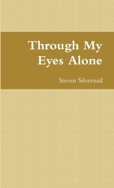 Through My Eyes Alone - Steven Silvernail - 图书 - Lulu Press, Inc. - 9781312789708 - 2014年12月28日